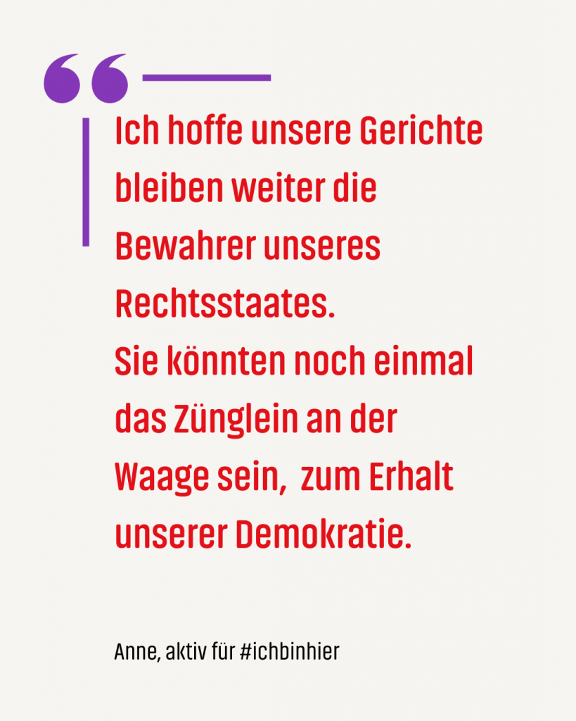 Zitat #ichbinhiero: Ich hoffe unsere Gerichte bleiben weiter die Bewahrer unseres Rechtsstaates. Sie könnten noch einmal das Zünglein an der Waage sein, zum Erhalt unserer Demokratie.